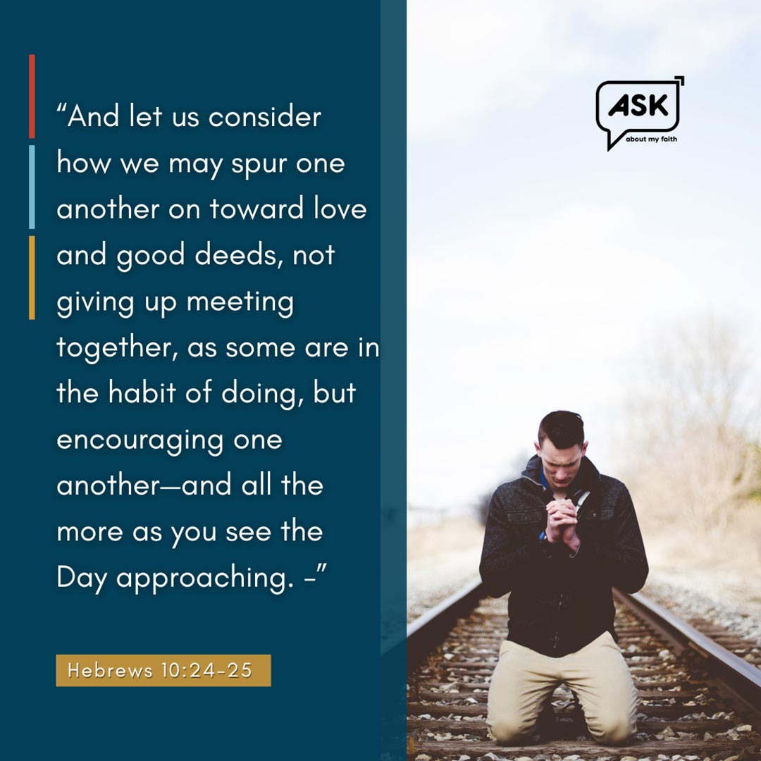 Man kneeling in prayer alongside train tracks, Hebrews 10:24-25 scripture quote, Ask About My Faith logo.